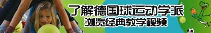 国产妇女日逼视频了解德国球运动学派，浏览经典教学视频。